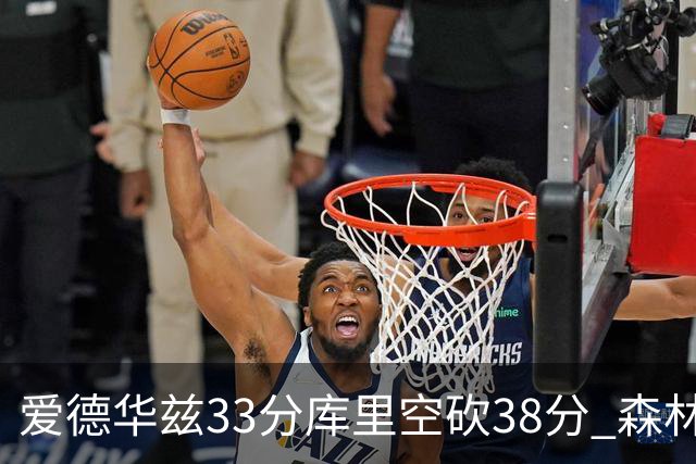 爱德华兹33分库里空砍38分 森林狼克勇士6连胜